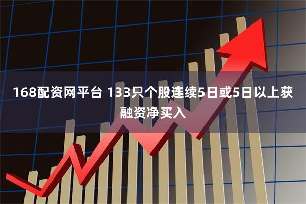 168配资网平台 133只个股连续5日或5日以上获融资净买入
