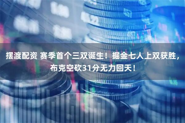 摆渡配资 赛季首个三双诞生！掘金七人上双获胜，布克空砍31分无力回天！